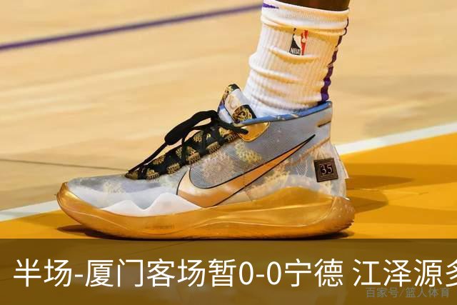 半场-厦门客场暂0-0宁德 江泽源多次远射未果王鑫海头球被扑