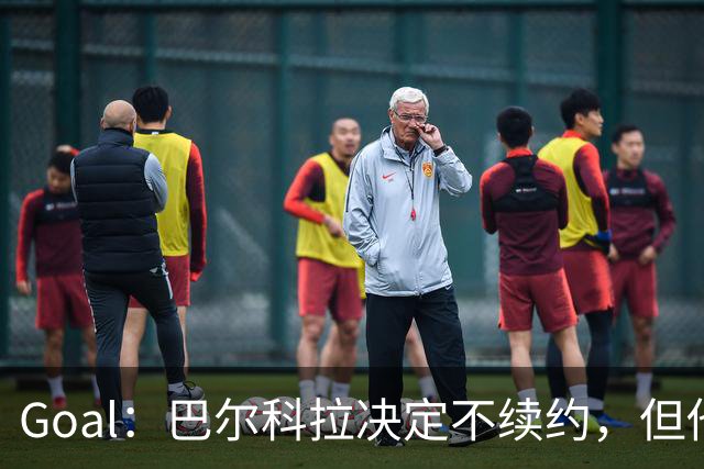 Goal：巴尔科拉决定不续约，但他今夏不一定离队